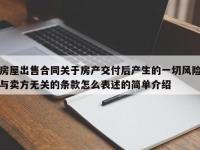 房屋出售合同关于房产交付后产生的一切风险与卖方无关的条款怎么表述的简单介绍