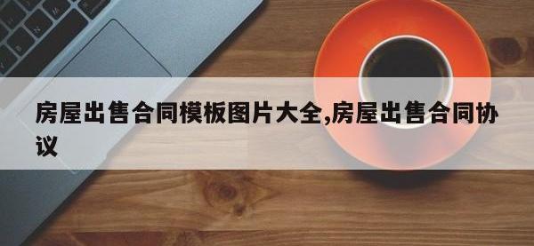 房屋出售合同模板图片大全,房屋出售合同协议