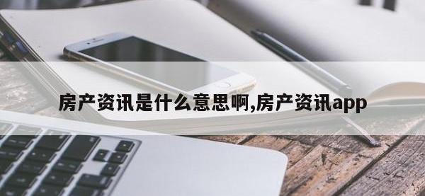 房产资讯是什么意思啊,房产资讯app