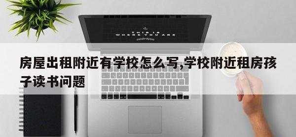 房屋出租附近有学校怎么写,学校附近租房孩子读书问题