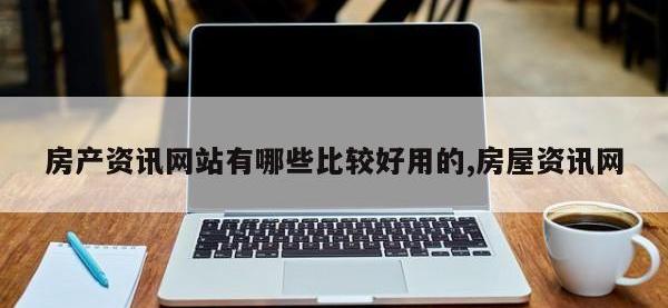 房产资讯网站有哪些比较好用的,房屋资讯网