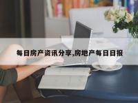 每日房产资讯分享,房地产每日日报
