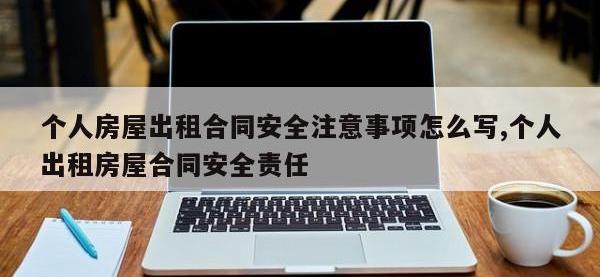 个人房屋出租合同安全注意事项怎么写,个人出租房屋合同安全责任