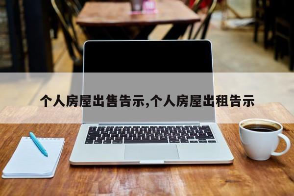 个人房屋出售告示,个人房屋出租告示
